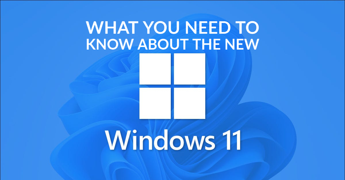 What You Need To Know About The New Windows 11